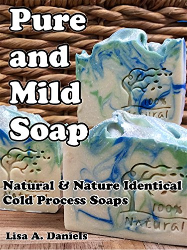 Pure and Mild Soap: Natural & Nature Identical Cold Process Soaps (English Edition)