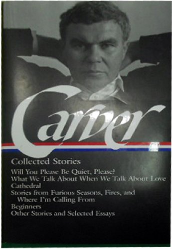 Raymond Carver: Collected Stories (LOA #195): Will You Please Be Quiet, Please? / What We Talk About When We Talk About Love / Cathedral / stories ... / other stories (Library of America)