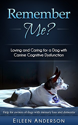 Remember Me?: Loving and Caring for a Dog with Canine Cognitive Dysfunction (English Edition)
