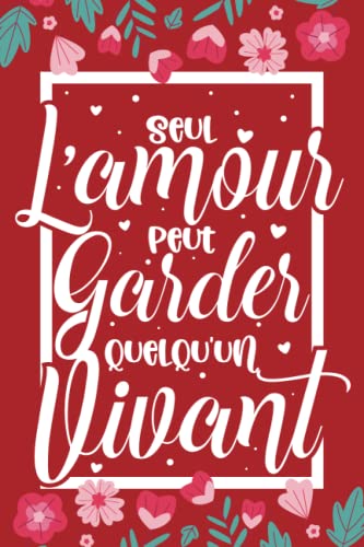 Seul L'amour Peut Garder Quelqu'un Vivant journal et Carnet de Note Ligné: Livre d'amour à Remplir et Cadeau de Saint Valentin Pour Les Amoureux