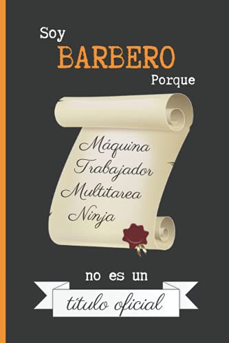 SOY BARBERO PORQUE MÁQUINA TRABAJADOR MULTITAREA NINJA NO ES UN TÍTULO OFICIAL: CUADERNO DE NOTAS. LIBRETA DE APUNTES, DIARIO PERSONAL O AGENDA PARA BARBEROS. REGALO DE CUMPLEAÑOS.