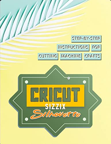 Step-by-step Instructions For Cutting Machine Crafts With A Cricut, Sizzix And Silhouette (English Edition)