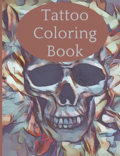 Tattoo Coloring Book: 100 Coloring Pages with Beautiful Tattoo ( Skulls, Women, Dragons, Flowers...) For Relaxation & Stress Relief