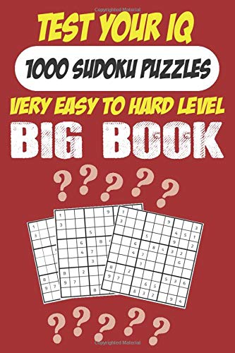 Test Your IQ: 1000 Sudoku Puzzles - Very Easy TO Hard Level: 510 Pages Big Book Sudoku Puzzles - Tons of Fun for your Brain!