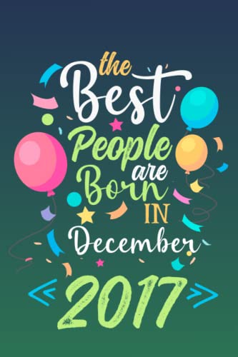 The Best People Are Born In December 2017: Birthday for 5 year old Men and Women notebook sentimental gift -personalized Journal For Her Him Unique Male and Female turning 5 yrs In December