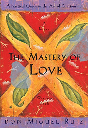 The Mastery of Love: A Practical Guide to the Art of Relationship (A Toltec Wisdom Book) (English Edition)