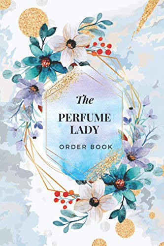 The perfume lady order book: Sales Log Book for Perfume Business, Customer Order Form with Order Section More than 200 Orders for Online Business, Retail Store Compact size 6x9 inches