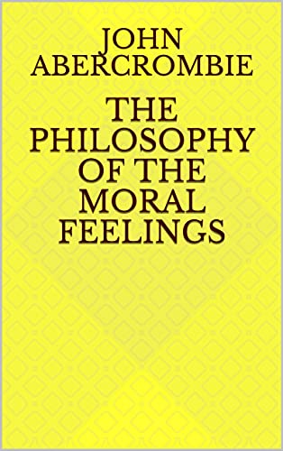 The Philosophy of the Moral Feelings (English Edition)