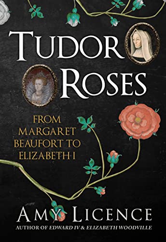 Tudor Roses: From Margaret Beaufort to Elizabeth I (English Edition)