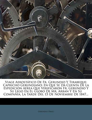 Viage Aerostático De Fr. Gerundio Y Tirabeque: Capricho Gerundiano: En Que Se Dá Cuenta De La Espedicion Aérea Que Verificaron Fr. Gerundio Y Su Lego ... La Tarde Del 15 De Noviembre De 1847...