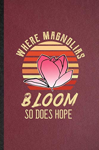 Where Magnolias Bloom So Does Hope: Lined Notebook For Magnolia Florist Gardener. Ruled Journal For Gardening Plant Lady. Unique Student Teacher Blank Composition Great For School Writing