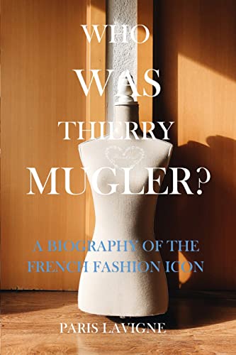 WHO WAS THIERRY MUGLER?: A BIOGRAPHY OF THE FRENCH FASHION ICON (English Edition)