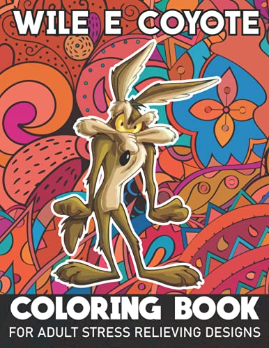 Wile E Coyote Coloring Book For Adult Stress Relieving Designs: Wile E Coyote Coloring Books for Adults Relaxation