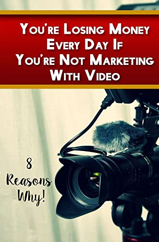 You're Losing Money Every Day If You're Not Marketing With Video: Video Marketing (English Edition)