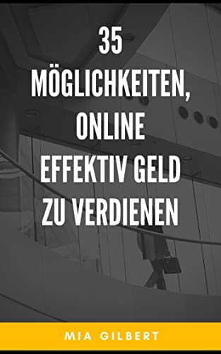 35 MÖGLICHKEITEN, ONLINE EFFEKTIV GELD ZU VERDIENEN (German Edition)