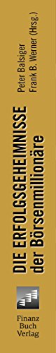 Die Erfolgsgeheimnisse der Börsenmillionäre: Vom Einstein der Börse bis zum König der Spekulanten