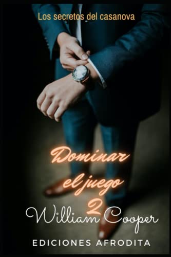 Dominar el juego 2: Los secretos del casanova: claves para concertar citas, volverse atractivo, seducir y conquistar mujeres con facilidad.
