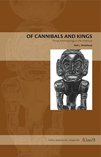 Of Cannibals and Kings: Primal Anthropology in the Americas: 7 (Latin American Originals)