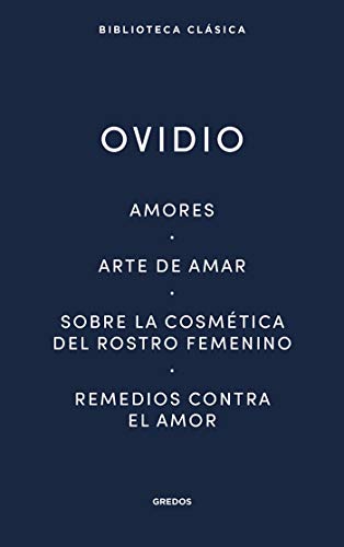 Amores. Arte de amar. Sobre la cosmética del rostro femenino. Remedios contra el amor (Nueva Biblioteca Clásica Gredos nº 29)