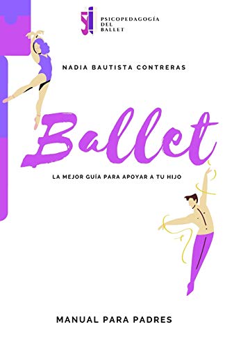 BALLET: La mejor guía para apoyar a tu hijo: Manual para Padres