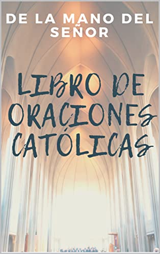 De La Mano Del Señor | LIBRO DE ORACIONES CATÓLICAS | Letra Grande | Más de 100 Oraciones ordenadas por categorías