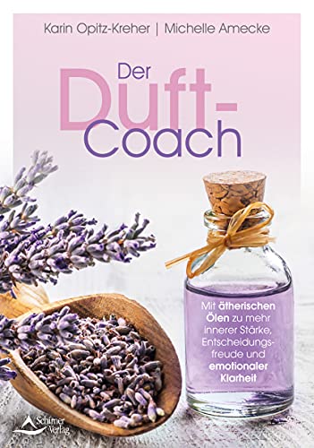 Der Duft-Coach- Mit ätherischen Ölen zu mehr innerer Stärke, Entscheidungsfreude und emotionaler Klarheit (German Edition)