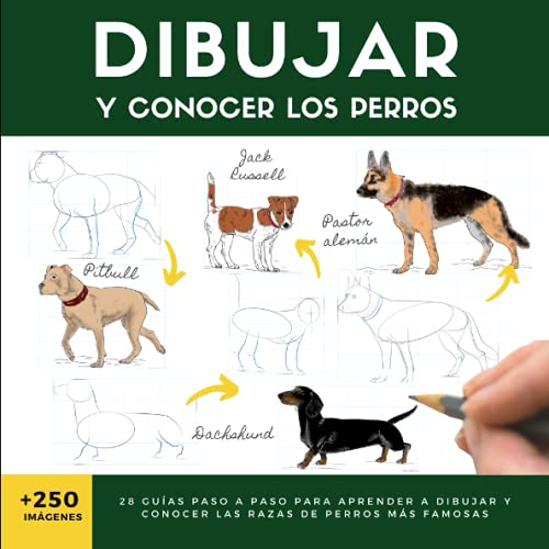 DIBUJAR Y CONOCER LOS PERROS: 28 guías paso a paso para aprender a dibujar y conocer las razas de perros más famosas