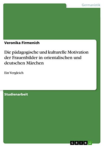 Die pädagogische und kulturelle Motivation der Frauenbilder in orientalischen und deutschen Märchen: Ein Vergleich (German Edition)