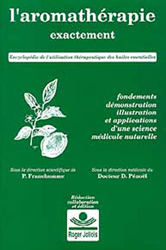 L'aromathérapie exactement: Encyclopédie de l'utilisation thérapeutique des huiles essentielles