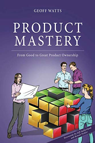 Product Mastery: From Good To Great Product Ownership (Geoff Watts' Agile Mastery Series)