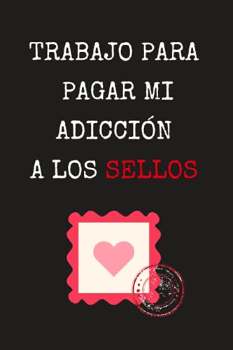 TRABAJO PARA PAGAR MI ADICCIÓN A LOS SELLOS: CUADERNO DE NOTAS, DIARIO O AGENDA | Regalo original y creativo para los amantes de la filatelia | ... Navidad, aniversario o día del padre o madre.