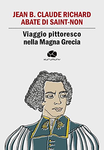 Viaggio pittoresco nella Magna Grecia. Da Egnazia a Otranto passando per Brindisi e Lecce (Cultural Tour. Ospiti illustri di Puglia)