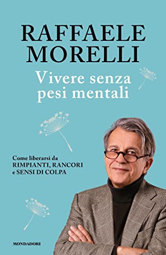 Vivere senza pesi mentali: Come liberarsi da rimpianti, rancori e sensi di colpa (Italian Edition)