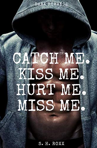 Catch Me. Kiss Me. Hurt Me. Miss Me.: Dark Romance