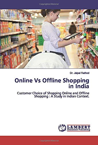 Online Vs Offline Shopping in India: Customer Choice of Shopping Online and Offline Shopping : A Study in Indian Context.