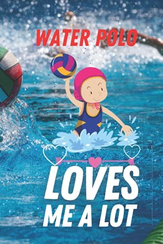 Water Polo Loves Me A Lot: Birthday Gift For Water Polo All Man and Woman, Boy and Girl Design . Thinking Water Polo Design and Blank Lined Notebook