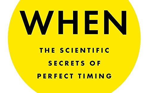 When: The Scientific Secrets of Perfect Timing