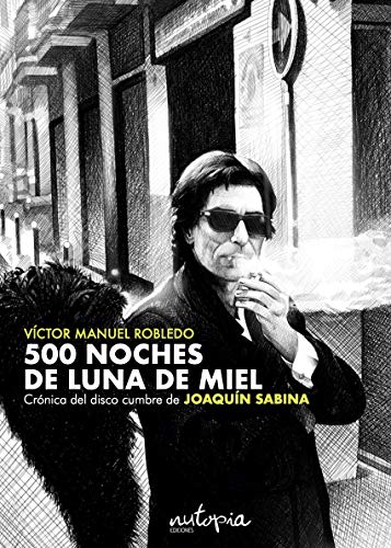 500 noches de luna de miel: Crónica del disco cumbre de Joaquín Sabina