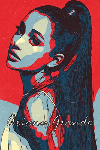 Ariana Grande Notebook: Great College Wide Ruled Journal Notebook for School Students, Teen Boys and Girls, Kids, Women for Creative Writing ... (Ariana Grande Composition Notebooks)