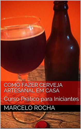 Como Fazer Cerveja Artesanal em Casa: Curso Prático para Iniciantes (Portuguese Edition)