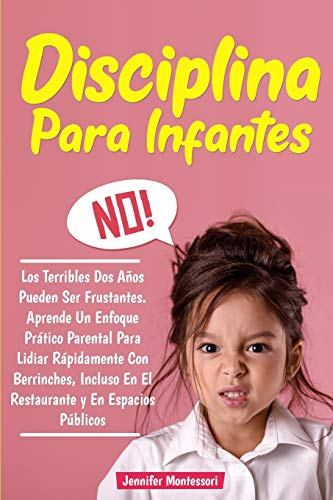 Disciplina Para Infantes: Los Terribles Dos años Pueden Ser Frustantes. Aprende Un Enfoque Práctico Parental Para Lidiar Rápidamente Con Berrinches, Incluso en El Restaurante Y en Espacios Públicos