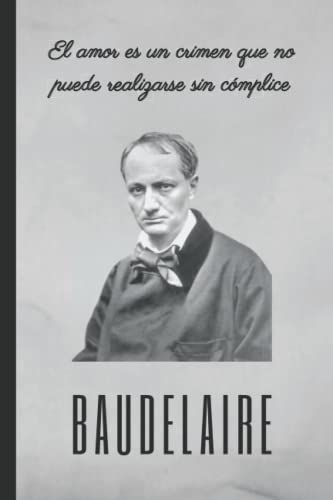 El amor es un crimen que no puede realizarse sin cómplice: BAUDELAIRE: CUADERNO DE NOTAS. LIBRETA DE APUNTES, DIARIO PERSONAL O AGENDA. FRASE CÉLEBRE DE CHARLES BAUDELAIRE. CUADERNO DE CUMPLEAÑOS.