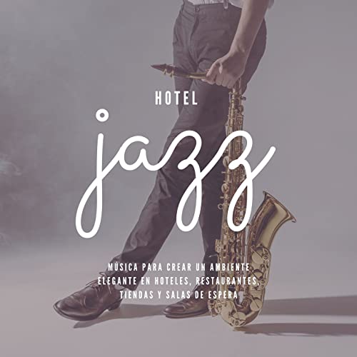 Hotel Jazz: Música para Crear un Ambiente Elegante en Hoteles, Restaurantes, Tiendas y Salas de Espera