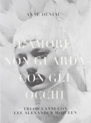 L'amore non guarda con gli occhi. Tredici anni con Lee Alexander McQueen. Ediz. illustrata