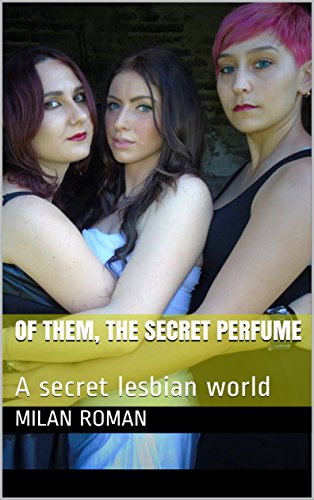 Of Them, The Secret Perfume: A secret lesbian world (English Edition)
