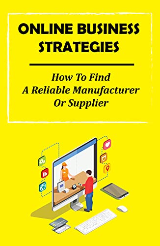 Online Business Strategies: How To Find A Reliable Manufacturer Or Supplier: Research Suppliers (English Edition)