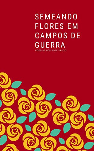 Semeando Flores em Campos de Guerra (Portuguese Edition)