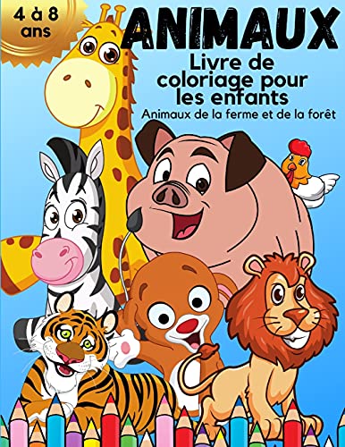 ANIMAUX Livre de coloriage pour les enfants de 4 à 8 ans: Incroyable Livre de coloriage pour enfants avec de beaux animaux de la ferme et de la forêt ... pour les garçons et les filles | Livre de col