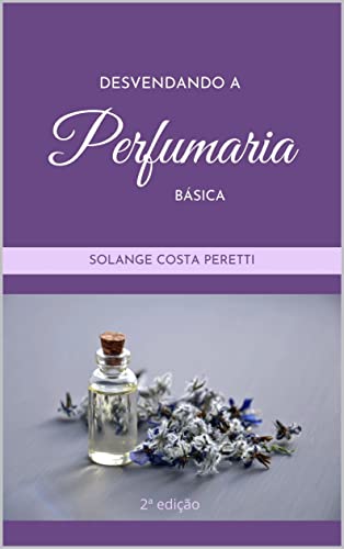 Desvendando a perfumaria básica: 2ª edição (Portuguese Edition)