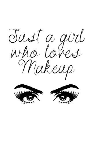 JUST A GIRL WHO LOVES MAKEUP: The Ultimate Cosmetic Journal: Your Personal Makeup Collection, Product, Critique List, Favorite Looks, Wish List & Notes Gift